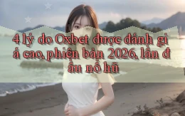 4 lý do Oxbet được đánh giá cao, phiên bản 2026, lần đầu nổ hũ
