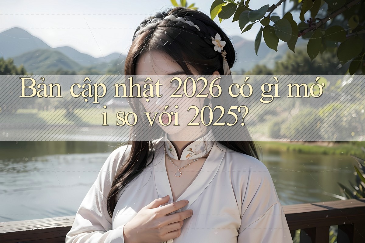 Bản cập nhật 2026 có gì mới so với 2025? Bản cập nhật 2026 có gì mới so với 2025?