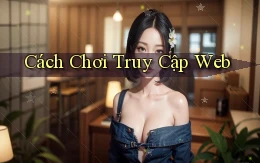 Cách chơi Truy cập web