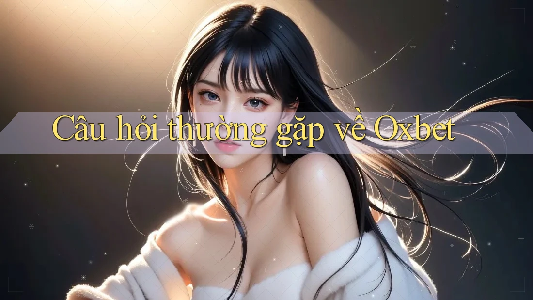Câu hỏi thường gặp về Oxbet Câu hỏi thường gặp về Oxbet