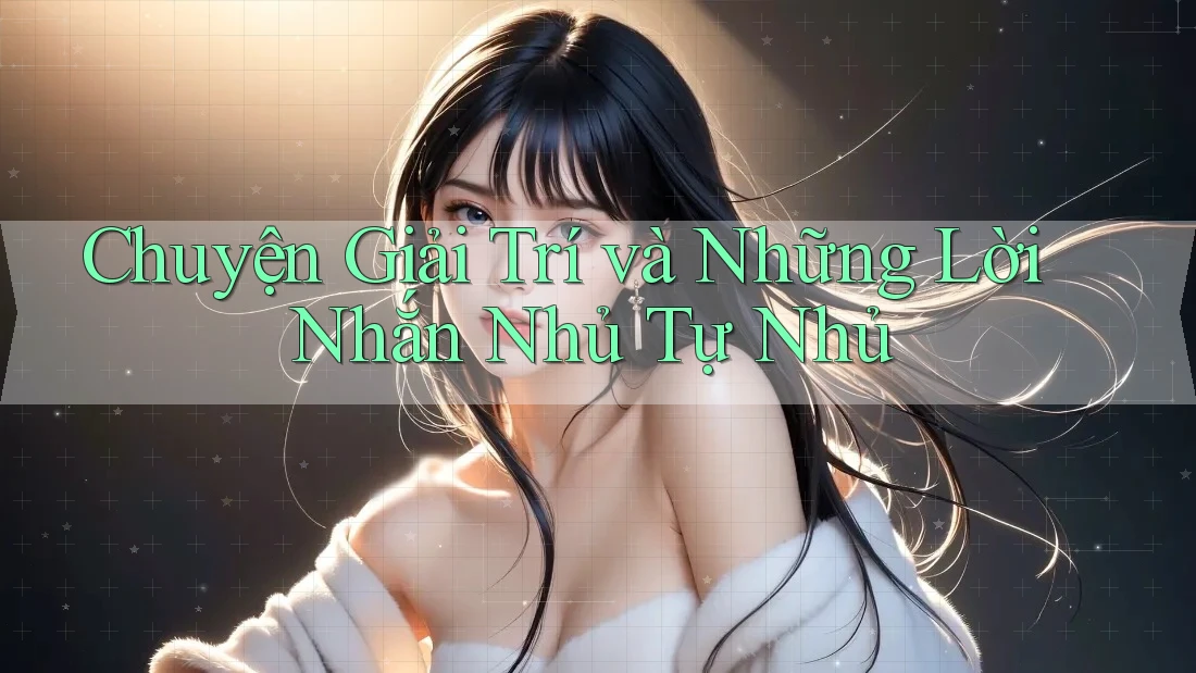 Chuyện Giải Trí và Những Lời Nhắn Nhủ Tự Nhủ Chuyện Giải Trí và Những Lời Nhắn Nhủ Tự Nhủ