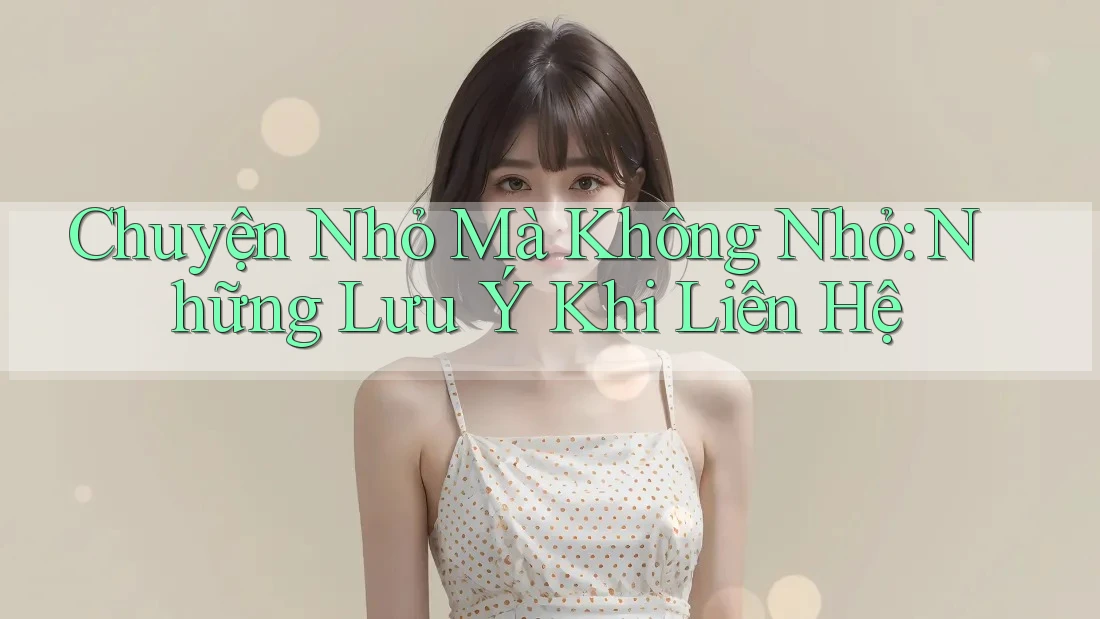 Chuyện Nhỏ Mà Không Nhỏ: Những Lưu Ý Khi Liên Hệ