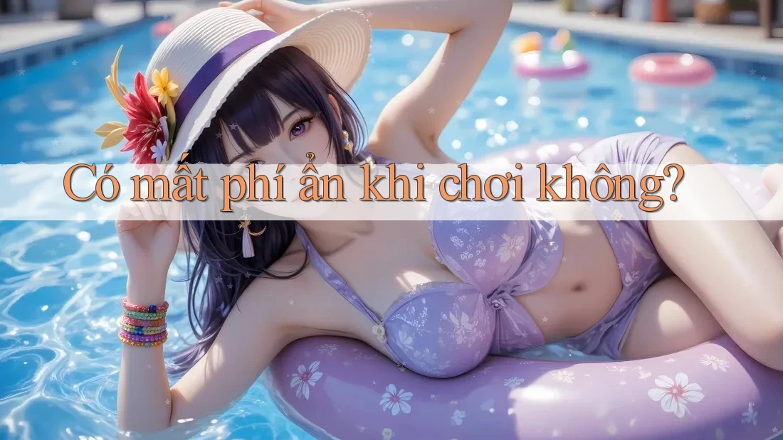 Có mất phí ẩn khi chơi không?