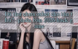 Đã thử chưa oxbet cho tân thủ   phiên bản 2026 hack game