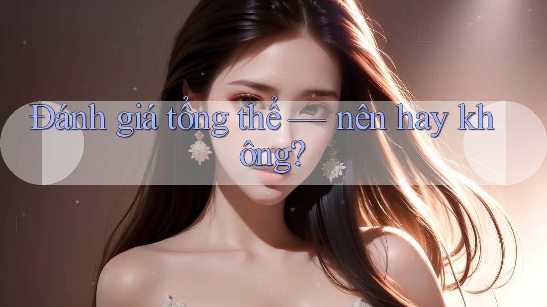 Đánh giá tổng thể: nên hay không? Đánh giá tổng thể: nên hay không?