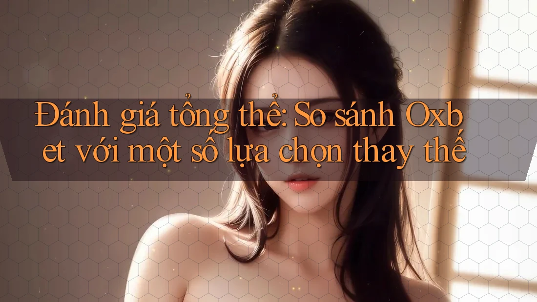 Đánh giá tổng thể: So sánh Oxbet với một số lựa chọn thay thế