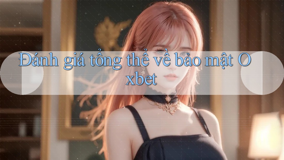 Đánh giá tổng thể về bảo mật Oxbet