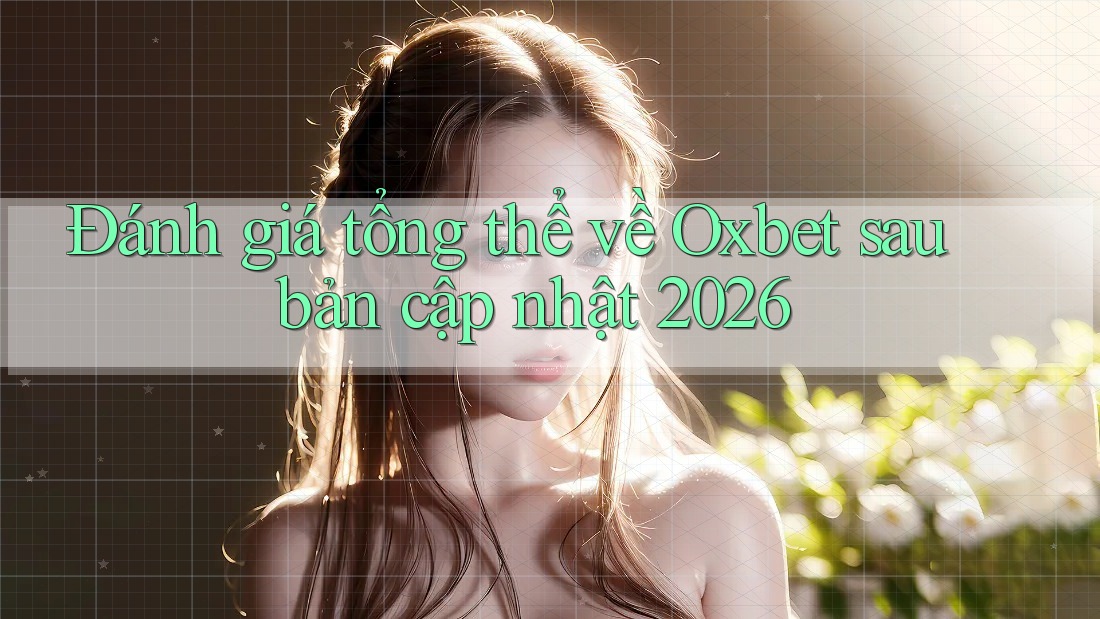 Đánh giá tổng thể về Oxbet sau bản cập nhật 2026 Đánh giá tổng thể về Oxbet sau bản cập nhật 2026