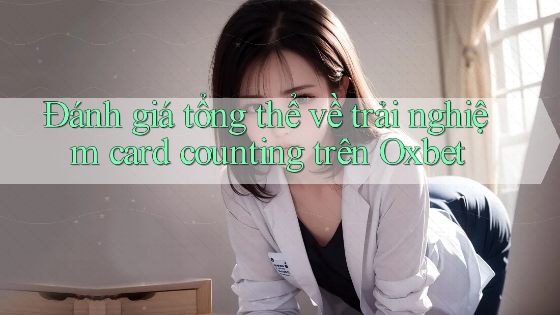 Đánh giá tổng thể về trải nghiệm card counting trên Oxbet Đánh giá tổng thể về trải nghiệm card counting trên Oxbet