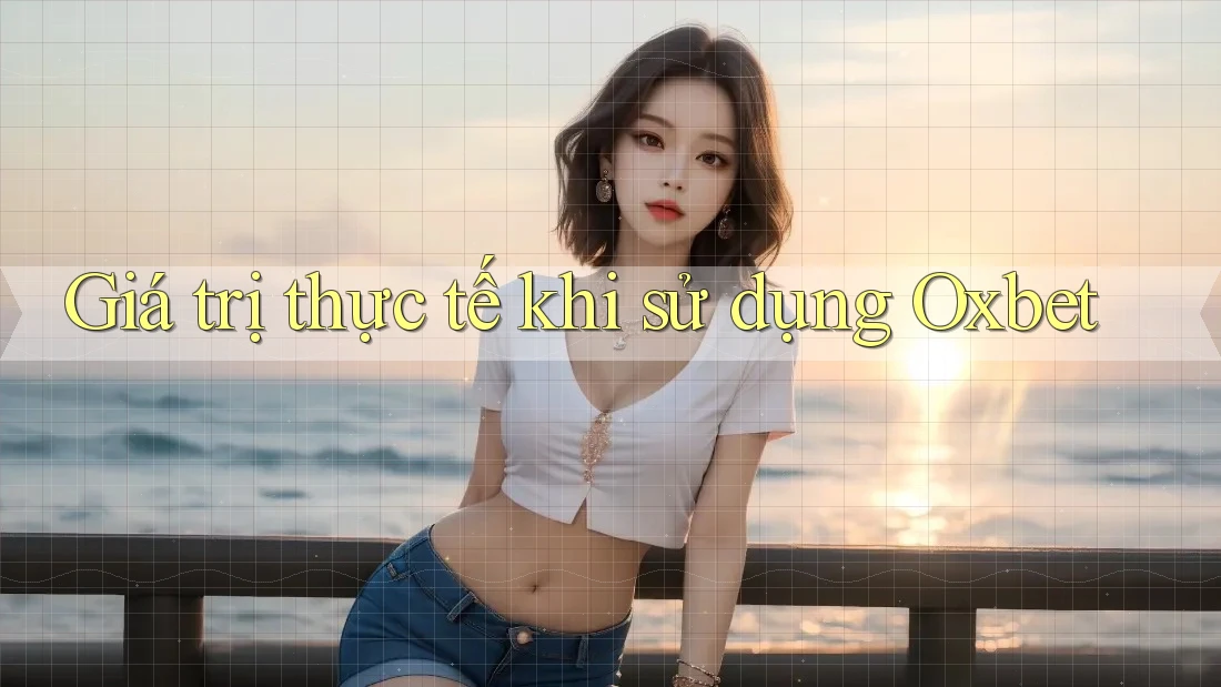 Giá trị thực tế khi sử dụng Oxbet Giá trị thực tế khi sử dụng Oxbet