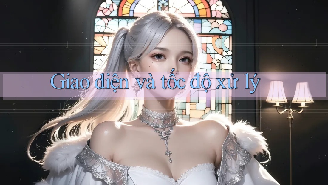 Giao diện và tốc độ xử lý