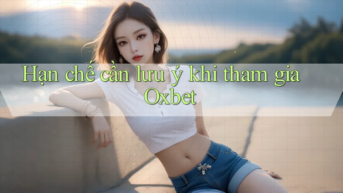 Hạn chế cần lưu ý khi tham gia Oxbet Hạn chế cần lưu ý khi tham gia Oxbet