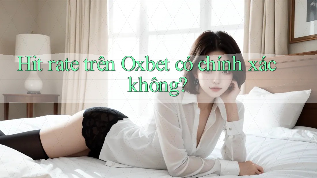 Hit rate trên Oxbet có chính xác không? Hit rate trên Oxbet có chính xác không?
