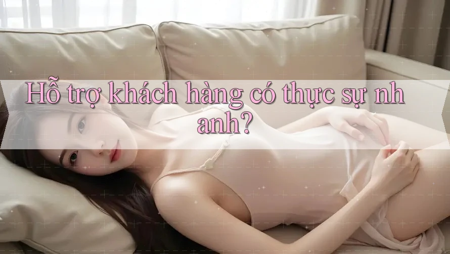 Hỗ trợ khách hàng có thực sự nhanh? Hỗ trợ khách hàng có thực sự nhanh?