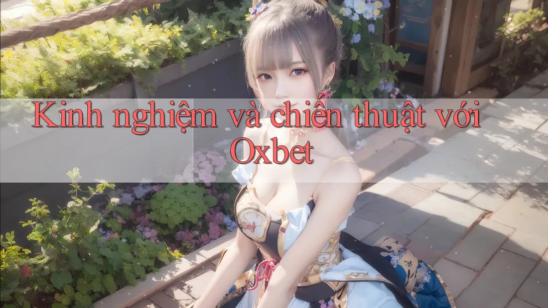 Kinh nghiệm và chiến thuật với Oxbet Kinh nghiệm và chiến thuật với Oxbet