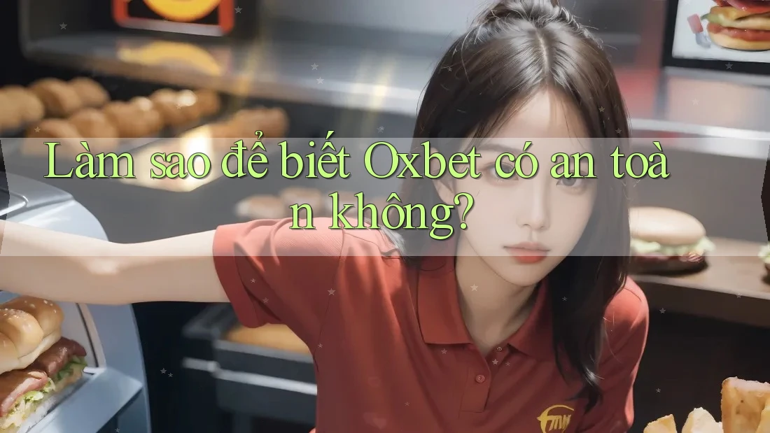 Làm sao để biết Oxbet có an toàn không? Làm sao để biết Oxbet có an toàn không?