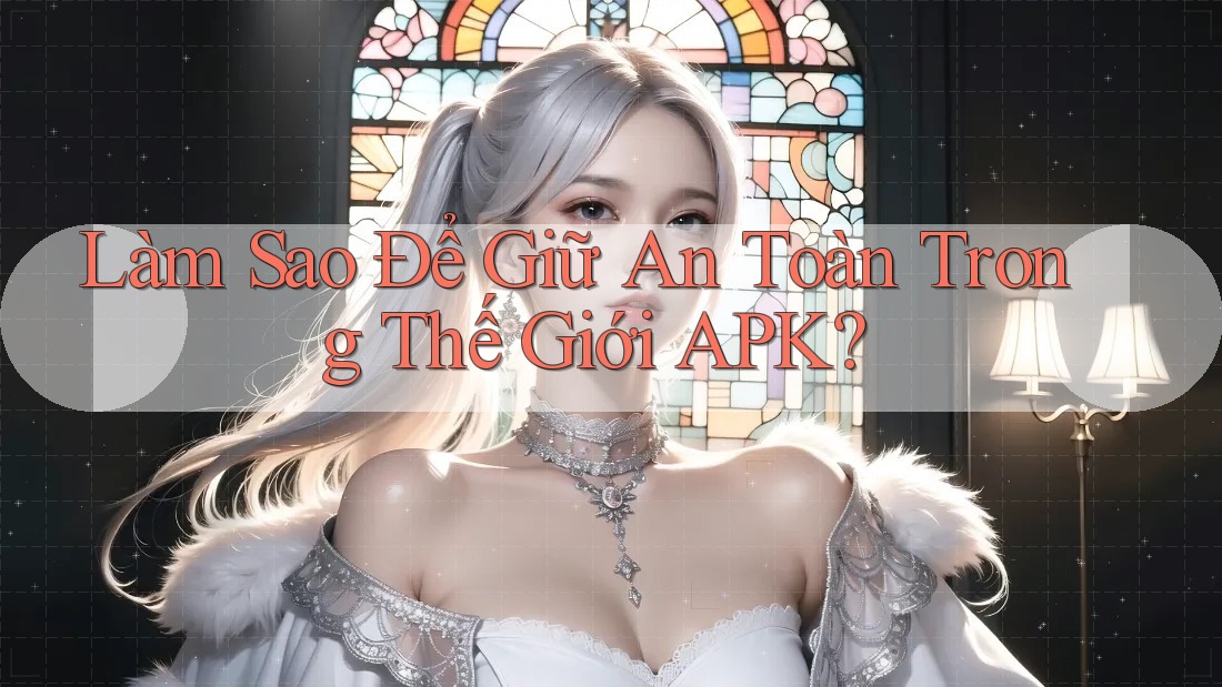 Làm Sao Để Giữ An Toàn Trong Thế Giới APK? Làm Sao Để Giữ An Toàn Trong Thế Giới APK?