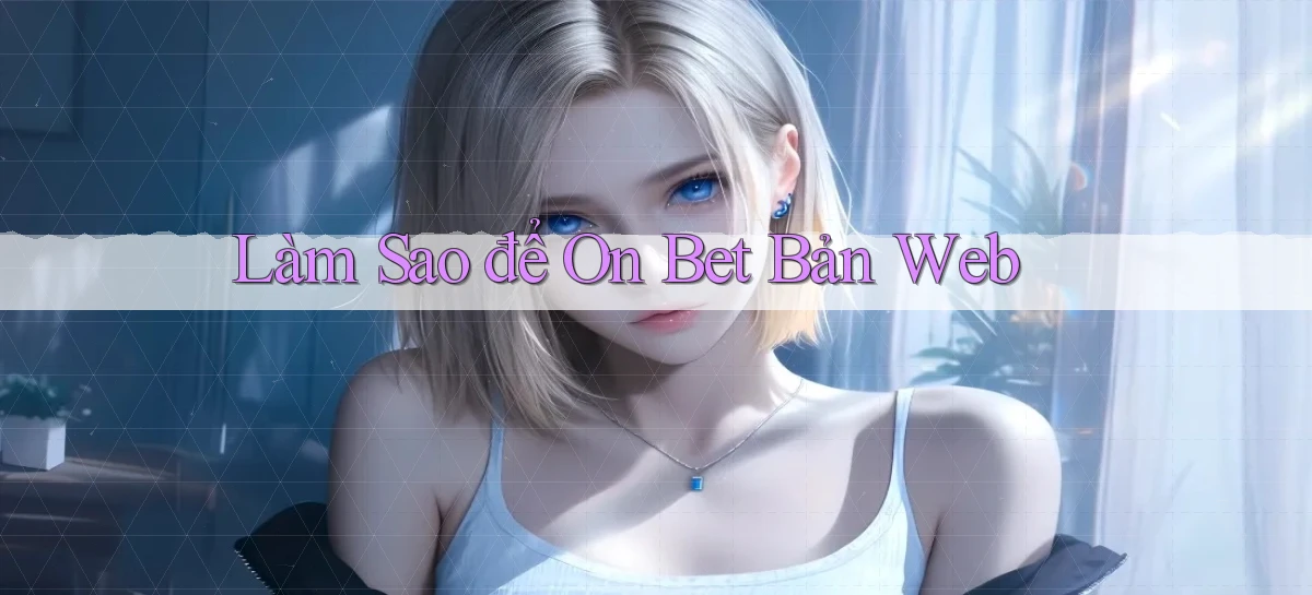 làm sao để on bet bản web