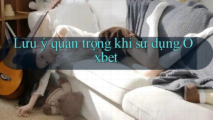 Lưu ý quan trọng khi sử dụng Oxbet Lưu ý quan trọng khi sử dụng Oxbet