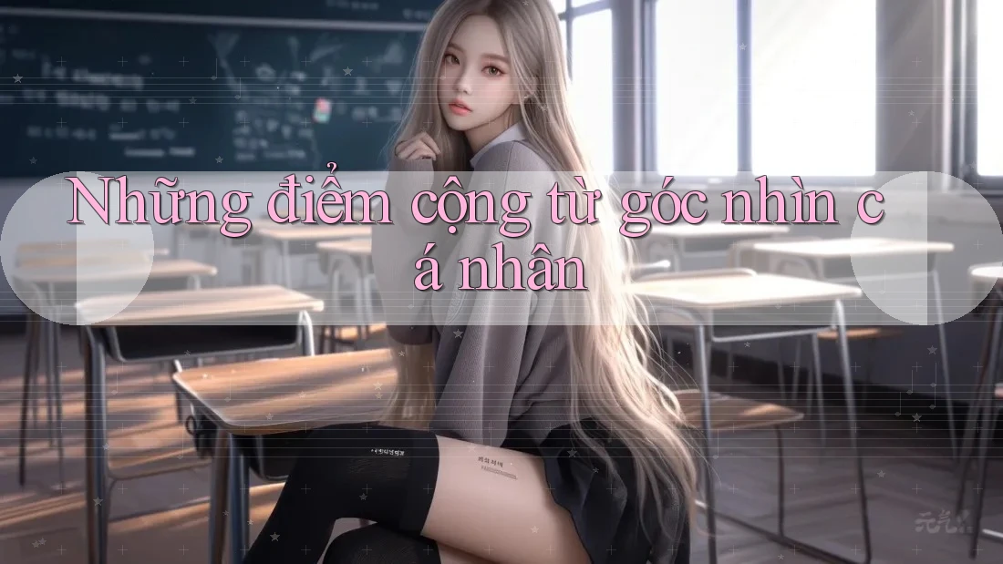 Những điểm cộng từ góc nhìn cá nhân Những điểm cộng từ góc nhìn cá nhân