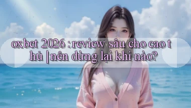oxbet 2026 review sâu cho cao thủ nên dừng lại khi nào