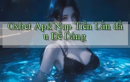 oxbet  apk nạp tiền lần đầu dễ dàng