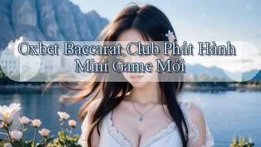 oxbet  baccarat club phát hành mini game mới