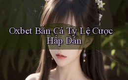 oxbet  bắn cá tỷ lệ cược hấp dẫn