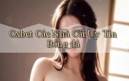oxbet  các nhà cái uy tín bóng đá