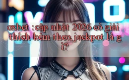 oxbet cập nhật 2026 có giải thích kèm theo, jackpot là gì
