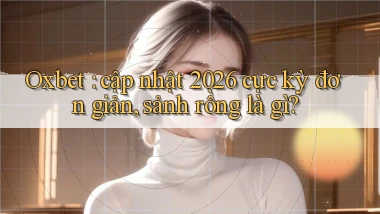 Oxbet cập nhật 2026 cực kỳ đơn giản, sảnh rồng là gì