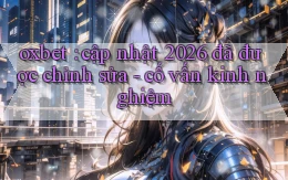 oxbet cập nhật 2026 đã được chỉnh sửa   cố vấn kinh nghiệm