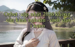 Oxbet cập nhật 2026 không cần kinh nghiệm   cách chơi keno