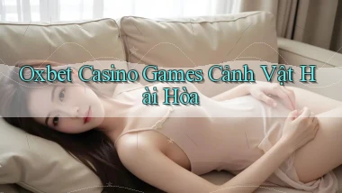oxbet  casino games cảnh vật hài hòa