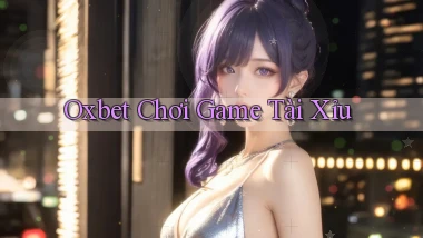 oxbet  chơi game tài xỉu