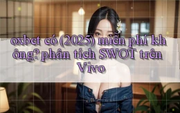 oxbet có (2025) miễn phí không phân tích SWOT trên Vivo