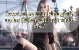 Oxbet có an toàn không thực hư (2026)   chỉ mất vài bước