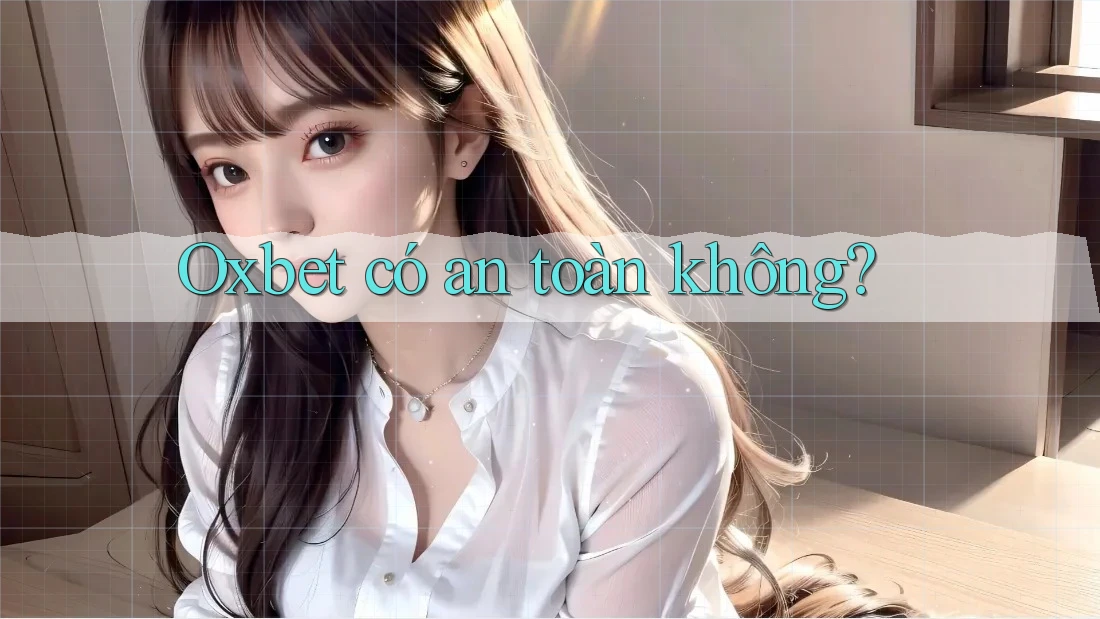 Oxbet có an toàn không? Oxbet có an toàn không?