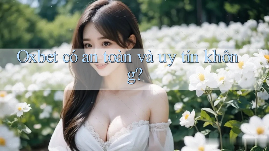 Oxbet có an toàn và uy tín không?