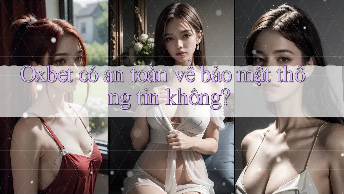 Oxbet có an toàn về bảo mật thông tin không?