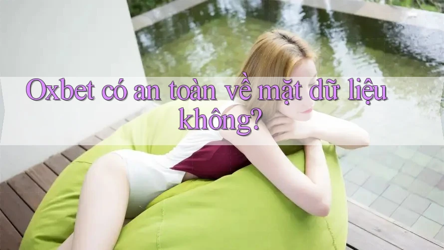Oxbet có an toàn về mặt dữ liệu không? Oxbet có an toàn về mặt dữ liệu không?
