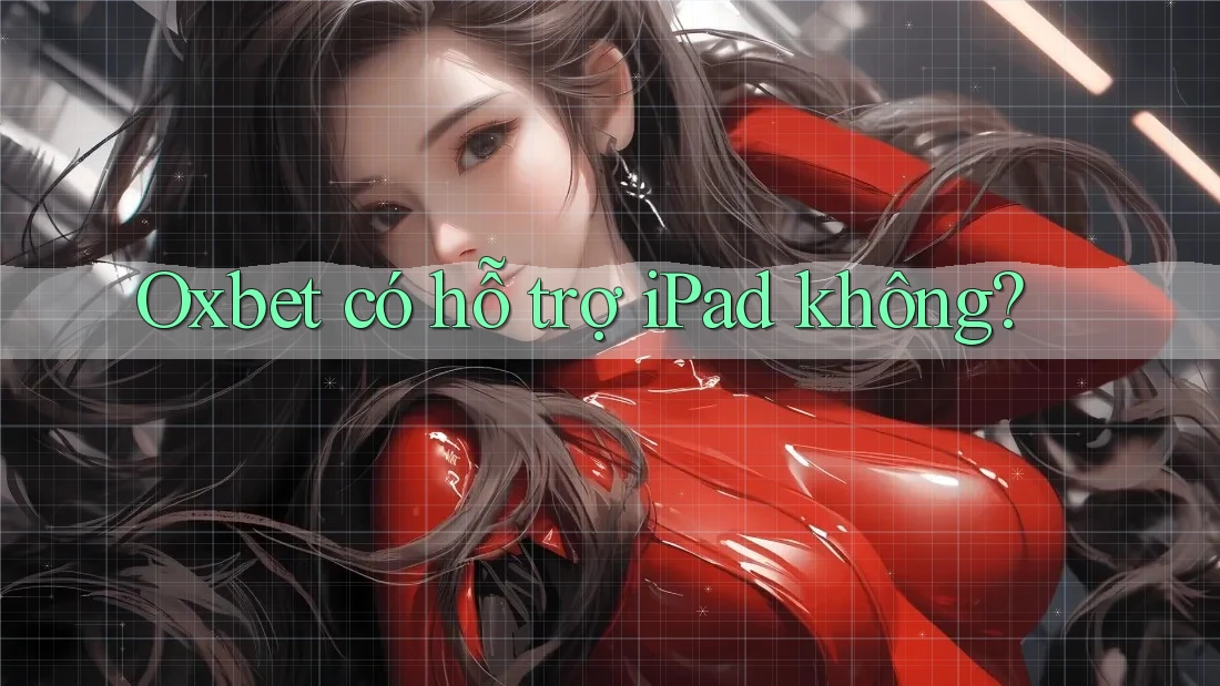 Oxbet có hỗ trợ iPad không?
