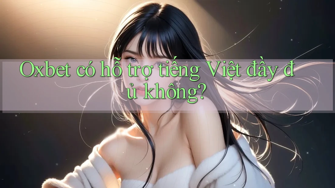 Oxbet có hỗ trợ tiếng Việt đầy đủ không? Oxbet có hỗ trợ tiếng Việt đầy đủ không?