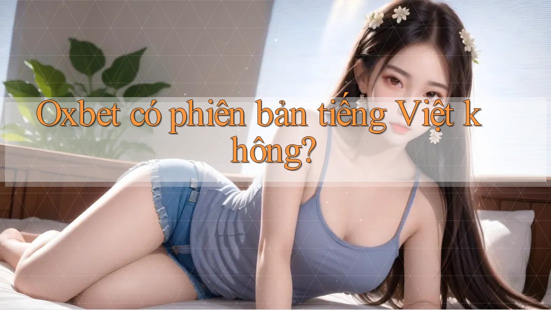 Oxbet có phiên bản tiếng Việt không?