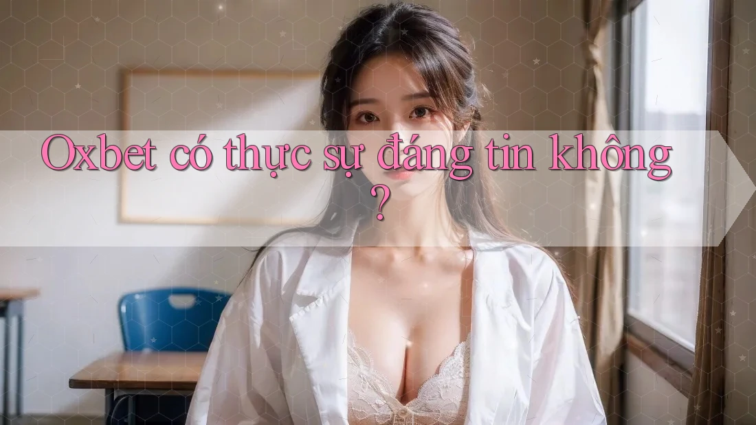 Oxbet có thực sự đáng tin không?