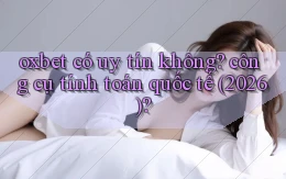 oxbet có uy tín không công cụ tính toán quốc tế (2026)