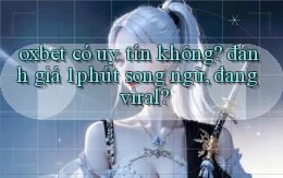 oxbet có uy tín không đánh giá 1 phút song ngữ, đang viral