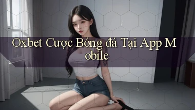oxbet  cược bóng đá tại app mobile