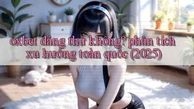 oxbet đáng thử không phân tích xu hướng toàn quốc (2025)