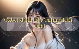 oxbet  đánh bài online tiền thật